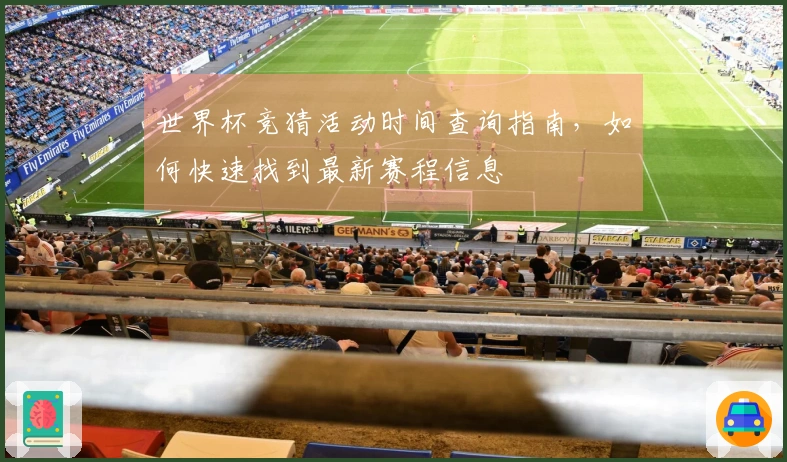 世界杯竞猜活动时间查询指南，如何快速找到最新赛程信息